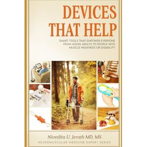 Jerath, Dr. Nivedita Uberoi Devices That Help: Smart Tools That Empower Everyone—From Aging Adults to People with Muscle Weakness or Disability (Neuromuscular Expert Series) Jerath, Dr. Nivedita Uberoi Devices That Help: Smart Tools That Empower Everyone—From Aging Adults to People with Muscle Weakness or Disability (Neuromuscular Expert Series)