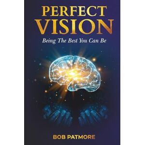 Patmore, Bob Perfect Vision: Being The Best You Can Be (Perfect Vision Method) Patmore, Bob Perfect Vision: Being The Best You Can Be (Perfect Vision Method)