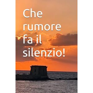 Bonino, Maria Giovanna Che rumore fa il silenzio! Bonino, Maria Giovanna Che rumore fa il silenzio!