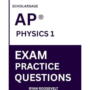 Roosevelt, Ryan Scholarsage AP ® PHYSICS 1 EXAM PRACTICE QUESTIONS: over 2500 practice questions , 16 comprehensive mock exams/practice tests to fully prepare you for the exams. Roosevelt, Ryan Scholarsage AP ® PHYSICS 1 EXAM PRACTICE QUESTIONS: over 2500 practice questions , 16 comprehensive mock exams/practice tests to fully prepare you for the exams.