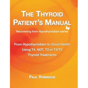 Robinson The Thyroid Patient's Manual: From Hypothyroidism to Good Health: 6 (Recovering from Hypothyroidism Series) Robinson The Thyroid Patient's Manual: From Hypothyroidism to Good Health: 6 (Recovering from Hypothyroidism Series)