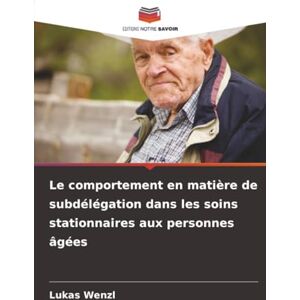 Wenzl, Lukas Le comportement en matière de subdélégation dans les soins stationnaires aux personnes âgées Wenzl, Lukas Le comportement en matière de subdélégation dans les soins stationnaires aux personnes âgées