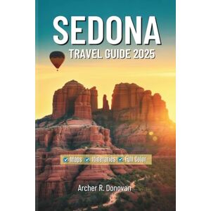 Donovan, Archer R. SEDONA TRAVEL GUIDE 2025: Experience Arizona’s Red Rock Beauty with Vortex Sites, Top Attractions, Hiking Adventures, Maps, and Custom Itineraries. (Full Color Prints Travel Guides) Donovan, Archer R. SEDONA TRAVEL GUIDE 2025: Experience Arizona’s Red Rock Beauty with Vortex Sites, Top Attractions, Hiking Adventures, Maps, and Custom Itineraries. (Full Color Prints Travel Guides)
