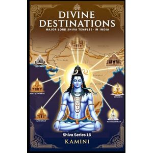 Kumari, Kamini Divine Destinations: Major Lord Shiva Temples in India Kumari, Kamini Divine Destinations: Major Lord Shiva Temples in India