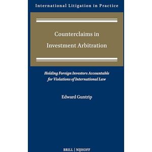 Guntrip, Edward Counterclaims in Investment Arbitration: Holding Foreign Investors Accountable for Violations of International Law: 13 (International Litigation in Practice, 13) Guntrip, Edward Counterclaims in Investment Arbitration: Holding Foreign Investors Accountable for Violations of International Law: 13 (International Litigation in Practice, 13)