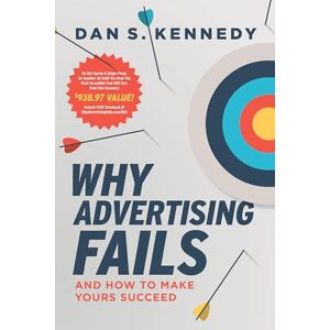 Kennedy, Dan S. Why Advertising Fails: And How To Make Yours Succeed Kennedy, Dan S. Why Advertising Fails: And How To Make Yours Succeed
