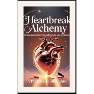 Sinclair, Vivienne H Heartbreak Alchemy: Turning Pain into Power and Closure into Confidence (Becoming Her Again) Sinclair, Vivienne H Heartbreak Alchemy: Turning Pain into Power and Closure into Confidence (Becoming Her Again)
