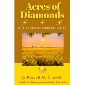 Conwell, Russell H Acres of Diamonds: Our Everyday Opportunities: Christian Wisdom for Finding Purpose and Building a Success Mindset Conwell, Russell H Acres of Diamonds: Our Everyday Opportunities: Christian Wisdom for Finding Purpose and Building a Success Mindset