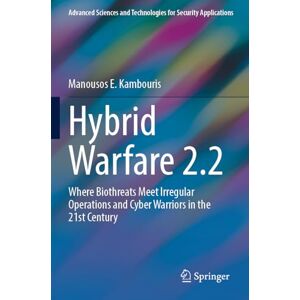 Kambouris, Manousos E. Hybrid Warfare 2.2: Where Biothreats Meet Irregular Operations and Cyber Warriors in the 21st Century (Advanced Sciences and Technologies for Security Applications) Kambouris, Manousos E. Hybrid Warfare 2.2: Where Biothreats Meet Irregular Operations and Cyber Warriors in the 21st Century (Advanced Sciences and Technologies for Security Applications)
