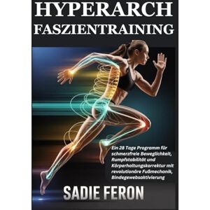 FERON, SADIE HYPERARCH FASZIENTRAINING: Ein 28 Tage Programm für schmerzfreie Beweglichkeit, Rumpfstabilität und Körperhaltungskorrektur mit revolutionäre Fußmechanik, Bindegewebsaktivierung FERON, SADIE HYPERARCH FASZIENTRAINING: Ein 28 Tage Programm für schmerzfreie Beweglichkeit, Rumpfstabilität und Körperhaltungskorrektur mit revolutionäre Fußmechanik, Bindegewebsaktivierung