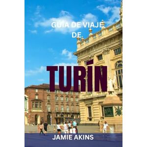 AKINS, JAMIE GUÍA DE VIAJE DE TURÍN: Principales lugares de interés, itinerarios fáciles, restaurantes locales, mapas de metro y tranvía, joyas ocultas y consejos ... el Museo Egipcio y el Palacio Real AKINS, JAMIE GUÍA DE VIAJE DE TURÍN: Principales lugares de interés, itinerarios fáciles, restaurantes locales, mapas de metro y tranvía, joyas ocultas y consejos ... el Museo Egipcio y el Palacio Real
