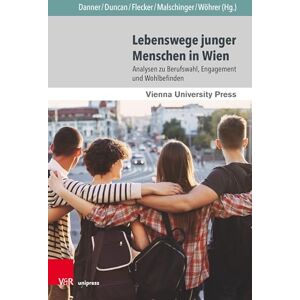 Lebenswege Junger Menschen in Wien: Analysen Zu Berufswahl, Engagement Und Wohlbefinden Lebenswege Junger Menschen in Wien: Analysen Zu Berufswahl, Engagement Und Wohlbefinden