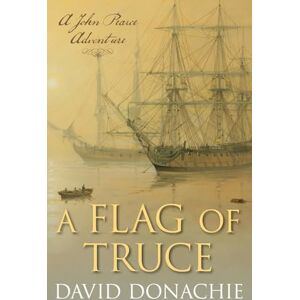 Donachie, David A Flag of Truce: A John Pearce Adventure: 4 Donachie, David A Flag of Truce: A John Pearce Adventure: 4