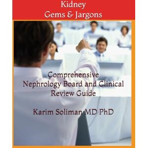 Soliman MD PhD, Karim M Kidney Gems & Jargons: Nephrology Board Review Soliman MD PhD, Karim M Kidney Gems & Jargons: Nephrology Board Review