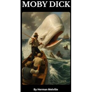 Melville, Herman Moby-Dick; or, The Whale: A Timeless Classic of Obsession, Adventure, and the Sea The Original 1851 American Maritime Novel That Shaped Literary History Melville, Herman Moby-Dick; or, The Whale: A Timeless Classic of Obsession, Adventure, and the Sea The Original 1851 American Maritime Novel That Shaped Literary History