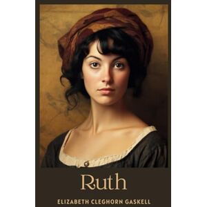 Gaskell, Elizabeth Cleghorn Ruth: A Social Novel from a Classic of British Literature Gaskell, Elizabeth Cleghorn Ruth: A Social Novel from a Classic of British Literature