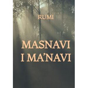 Rumi The Masnavi I Ma'navi Rumi The Masnavi I Ma'navi