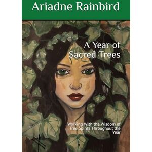 Rainbird, Ariadne A Year of Sacred Trees: Working With the Wisdom of Tree Spirits Throughout the Year Rainbird, Ariadne A Year of Sacred Trees: Working With the Wisdom of Tree Spirits Throughout the Year