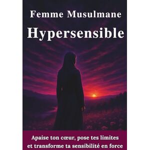 amane, laila Femme musulmane hypersensible: Apprends à dire non, pose tes limites apaise ton cœur et renforce la confiance en soi amane, laila Femme musulmane hypersensible: Apprends à dire non, pose tes limites apaise ton cœur et renforce la confiance en soi