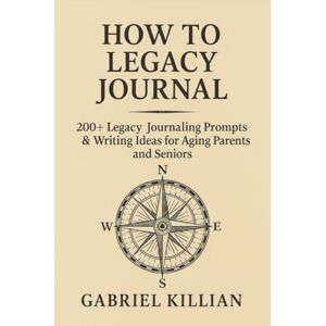 Killian, Gabriel How to Legacy Journal: 200+ Prompts & Memory Writing Ideas for Aging Parents and Seniors: Over 200 Legacy Journaling Prompts to Inspire Memory Writing, Storytelling, and Family History Killian, Gabriel How to Legacy Journal: 200+ Prompts & Memory Writing Ideas for Aging Parents and Seniors: Over 200 Legacy Journaling Prompts to Inspire Memory Writing, Storytelling, and Family History