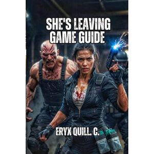 Quill. C., Eryx She's Leaving Game Guide: Master the Investigation, Survive the Stalker, and Solve the Mystery of House Haywood Quill. C., Eryx She's Leaving Game Guide: Master the Investigation, Survive the Stalker, and Solve the Mystery of House Haywood