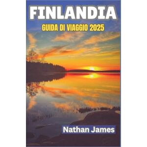 James, Nathan FINLANDIA GUIDA DI VIAGGIO 2025: Dalle foreste silenziose ai soli di mezzanotte: un'esplorazione coinvolgente di natura, tradizione e magia nordica James, Nathan FINLANDIA GUIDA DI VIAGGIO 2025: Dalle foreste silenziose ai soli di mezzanotte: un'esplorazione coinvolgente di natura, tradizione e magia nordica