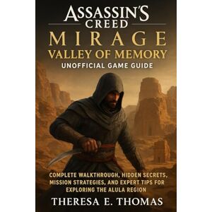 E. Thomas, Theresa Assassin’s Creed Mirage: Valley of Memory Unofficial Game Guide: Complete Walkthrough, Hidden Secrets, Mission Strategies, and Expert Tips for Exploring the AlUla Region E. Thomas, Theresa Assassin’s Creed Mirage: Valley of Memory Unofficial Game Guide: Complete Walkthrough, Hidden Secrets, Mission Strategies, and Expert Tips for Exploring the AlUla Region