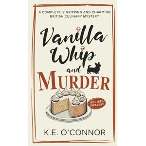 O'Connor, K.E. Vanilla Whip and Murder: 3 (Holly Holmes Culinary Mystery Series) O'Connor, K.E. Vanilla Whip and Murder: 3 (Holly Holmes Culinary Mystery Series)