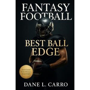 Carro, Dane L. Fantasy Football Best Ball Edge: A Complete Guide to Best Ball Drafting Strategies, Tournament Portfolio Management, and Playoff Optimization for Underdog, DraftKings, and High-Stakes Fantasy Leagues Carro, Dane L. Fantasy Football Best Ball Edge: A Complete Guide to Best Ball Drafting Strategies, Tournament Portfolio Management, and Playoff Optimization for Underdog, DraftKings, and High-Stakes Fantasy Leagues