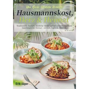 Jäger, Erik Das Große Deutsche Kochbuch – Hausmannskost, Herz & Heimat: Traditionelle Rezepte, moderne Ideen und der unverwechselbare Geschmack der Heimat – einfach, regional, köstlich. Jäger, Erik Das Große Deutsche Kochbuch – Hausmannskost, Herz & Heimat: Traditionelle Rezepte, moderne Ideen und der unverwechselbare Geschmack der Heimat – einfach, regional, köstlich.