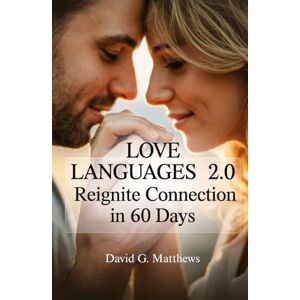 Matthews, David G. Love Languages 2.0 Reignite Connection in 60 Days: Master Modern Love Languages and Conflict Resolution—An 8-Week Relationship Reset for Couples Who ... and Unsure How to Reconnect Matthews, David G. Love Languages 2.0 Reignite Connection in 60 Days: Master Modern Love Languages and Conflict Resolution—An 8-Week Relationship Reset for Couples Who ... and Unsure How to Reconnect