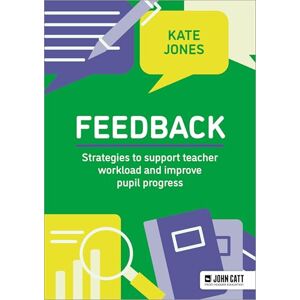Jones, Kate Feedback: Strategies to support teacher workload and improve pupil progress Jones, Kate Feedback: Strategies to support teacher workload and improve pupil progress