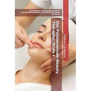 Johnson, Patience Der Fundamentale Beauty Therapist: Stufe 1: „Grundlagen der Hautwissenschaft, Gesichtsbehandlungen und klassische Make-up-Kunst“ Johnson, Patience Der Fundamentale Beauty Therapist: Stufe 1: „Grundlagen der Hautwissenschaft, Gesichtsbehandlungen und klassische Make-up-Kunst“