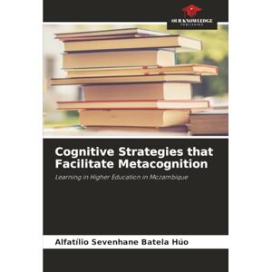 Sevenhane Batela Húo, Alfatílio Cognitive Strategies that Facilitate Metacognition: Learning in Higher Education in Mozambique Sevenhane Batela Húo, Alfatílio Cognitive Strategies that Facilitate Metacognition: Learning in Higher Education in Mozambique