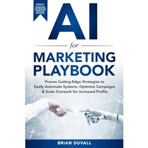 Duvall, Brian AI for Marketing Playbook: Proven Cutting-Edge Strategies to Easily Automate Systems, Optimize Campaigns & Scale Outreach for Increased Profits Duvall, Brian AI for Marketing Playbook: Proven Cutting-Edge Strategies to Easily Automate Systems, Optimize Campaigns & Scale Outreach for Increased Profits