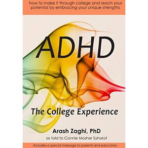 Zaghi PhD, Arash ADHD: The College Experience: How to stop blaming yourself, work with your strengths, succeed in college, and reach your potential Zaghi PhD, Arash ADHD: The College Experience: How to stop blaming yourself, work with your strengths, succeed in college, and reach your potential