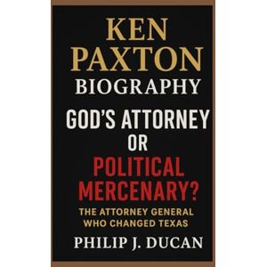 Ducan, Philip J. Ken Paxton Biography: God’s Attorney or Political Mercenary?: The Attorney General Who Changed Texas Ducan, Philip J. Ken Paxton Biography: God’s Attorney or Political Mercenary?: The Attorney General Who Changed Texas
