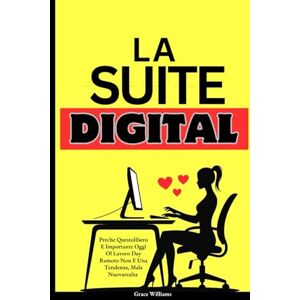 Williams, Grace La suite digitale: Piano segreto per posizioni da sette cifre nei consigli di amministrazione: dal tavolo della cucina alla suite dirigenziale Williams, Grace La suite digitale: Piano segreto per posizioni da sette cifre nei consigli di amministrazione: dal tavolo della cucina alla suite dirigenziale
