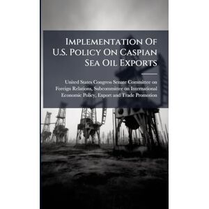 Implementation Of U.S. Policy On Caspian Sea Oil Exports Implementation Of U.S. Policy On Caspian Sea Oil Exports