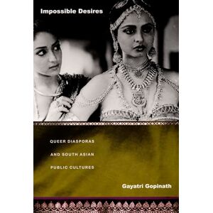 Gopinath, Gayatri Impossible Desires: Queer Diasporas and South Asian Public Cultures (Perverse Modernities: A Series Edited by Jack Halberstam and Lisa Lowe) Gopinath, Gayatri Impossible Desires: Queer Diasporas and South Asian Public Cultures (Perverse Modernities: A Series Edited by Jack Halberstam and Lisa Lowe)