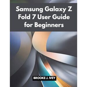IVEY, BROOKE J. SAMSUNG GALAXY Z FOLD 7 USER GUIDE FOR BEGINNERS: A Step-by-Step Illustrated Manual to Set Up, Operate, and Master Your New Samsung Fold 7 — Perfect for Seniors and First-Time Users IVEY, BROOKE J. SAMSUNG GALAXY Z FOLD 7 USER GUIDE FOR BEGINNERS: A Step-by-Step Illustrated Manual to Set Up, Operate, and Master Your New Samsung Fold 7 — Perfect for Seniors and First-Time Users