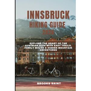SAINT, BROOKS INNSBRUCK HIKING GUIDE 2026: EXPLORE THE HEART OF THE AUSTRIAN ALPS WITH EASY TRAILS, FAMILY WALKS & HIDDEN MOUNTAIN ADVENTURES (ROAM THE EARTH) SAINT, BROOKS INNSBRUCK HIKING GUIDE 2026: EXPLORE THE HEART OF THE AUSTRIAN ALPS WITH EASY TRAILS, FAMILY WALKS & HIDDEN MOUNTAIN ADVENTURES (ROAM THE EARTH)
