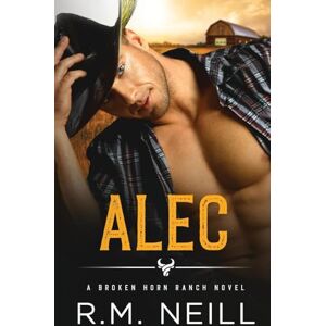 Neill, RM Alec: MM Friends to Lovers Cowboy Romance (The Broken Horn Ranch) Neill, RM Alec: MM Friends to Lovers Cowboy Romance (The Broken Horn Ranch)