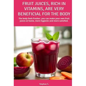 S., Stephan FRUIT JUICES, RICH IN VITAMINS, ARE VERY BENEFICIAL FOR THE BODY: The body feels fresher, you can make your own fruit juices at home, more hygienic and more satisfied. S., Stephan FRUIT JUICES, RICH IN VITAMINS, ARE VERY BENEFICIAL FOR THE BODY: The body feels fresher, you can make your own fruit juices at home, more hygienic and more satisfied.