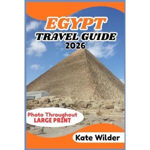 WILDER, KATE EGYPT TRAVEL GUIDE 2026: Explore Cairo, the Pyramids, Nile River Cruises, Red Sea Resorts, and Hidden Wonders of Ancient Egypt WILDER, KATE EGYPT TRAVEL GUIDE 2026: Explore Cairo, the Pyramids, Nile River Cruises, Red Sea Resorts, and Hidden Wonders of Ancient Egypt
