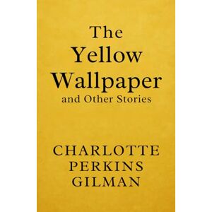 Charlotte Perkins Gilman The Yellow Wallpaper and Other Stories Charlotte Perkins Gilman The Yellow Wallpaper and Other Stories