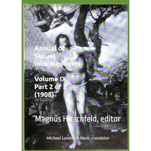 Hirschfeld, Magnus Annual of Sexual Intermediaries Volume IX Part 2 of 2 (1908) Hirschfeld, Magnus Annual of Sexual Intermediaries Volume IX Part 2 of 2 (1908)