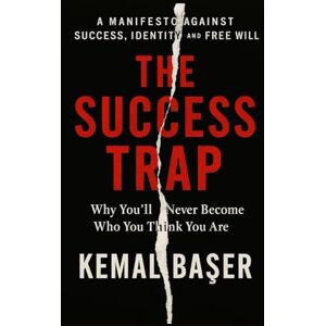 Başer, Kemal THE SUCCESS TRAP: Why You’ll Never Become Who You Think You Are — And Why That’s Your Freedom Başer, Kemal THE SUCCESS TRAP: Why You’ll Never Become Who You Think You Are — And Why That’s Your Freedom