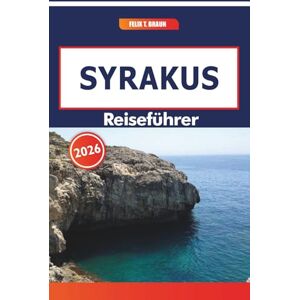 Braun Syrakus Reiseführer 2026: Entdecken Sie das lokale Leben anhand von Geschichte, lokalen Gerichten, Naturansichten und Architektur Braun Syrakus Reiseführer 2026: Entdecken Sie das lokale Leben anhand von Geschichte, lokalen Gerichten, Naturansichten und Architektur