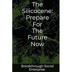 Narenthiran, Sobanan The Silicocene: Humanity's Next Chapter: The Silicocene: New Epoch in History Narenthiran, Sobanan The Silicocene: Humanity's Next Chapter: The Silicocene: New Epoch in History